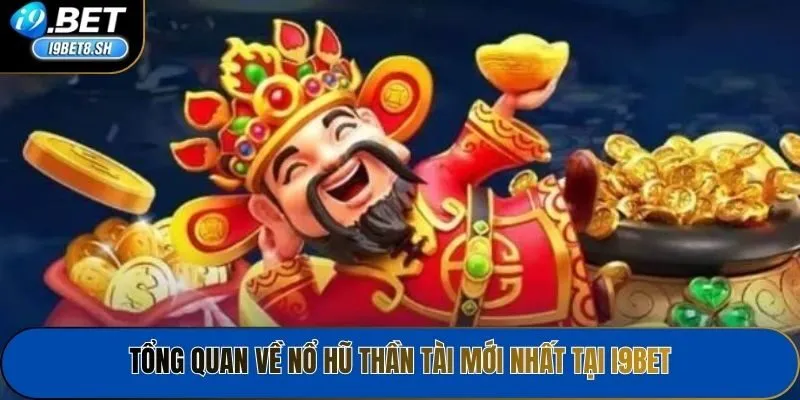 Tổng quan về nổ hũ thần tài mới nhất tại I9bet