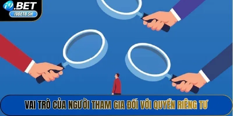Vai trò của người tham gia đối với quyền riêng tư
